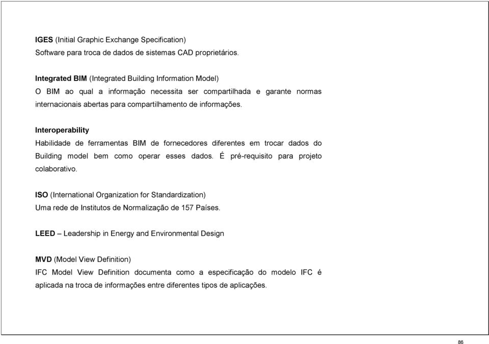 Interoperability Habilidade de ferramentas BIM de fornecedores diferentes em trocar dados do Building model bem como operar esses dados. É pré-requisito para projeto colaborativo.