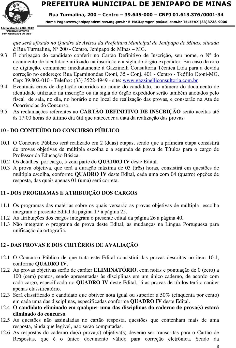 Em caso de erro de digitação, comunicar imediatamente à Gazzinelli Consultoria Técnica Ltda para a devida correção no endereço: Rua Epaminondas Otoni, 35 - Conj.