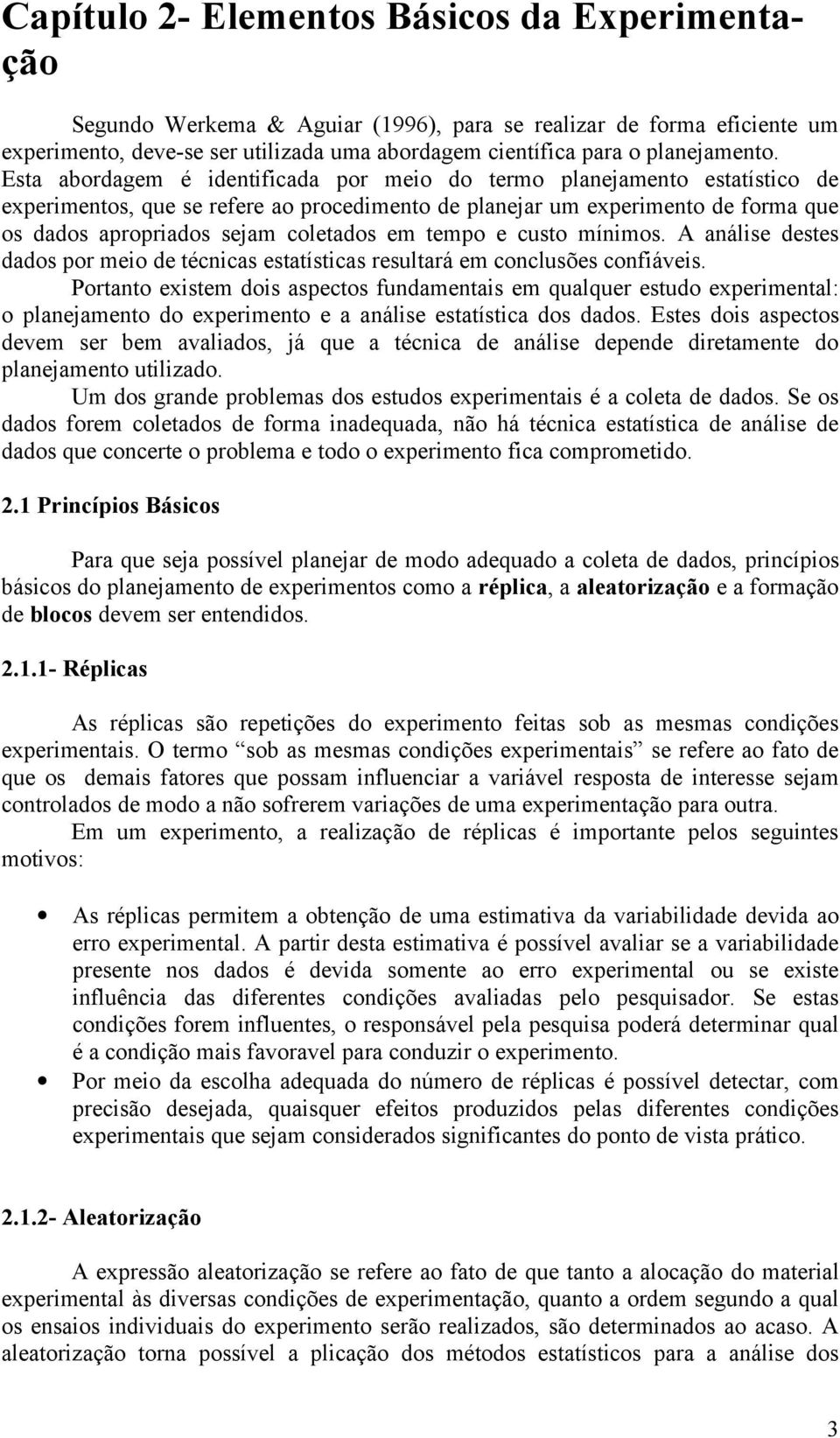 tempo e custo mínimos. A análise destes dados por meio de técnicas estatísticas resultará em conclusões confiáveis.