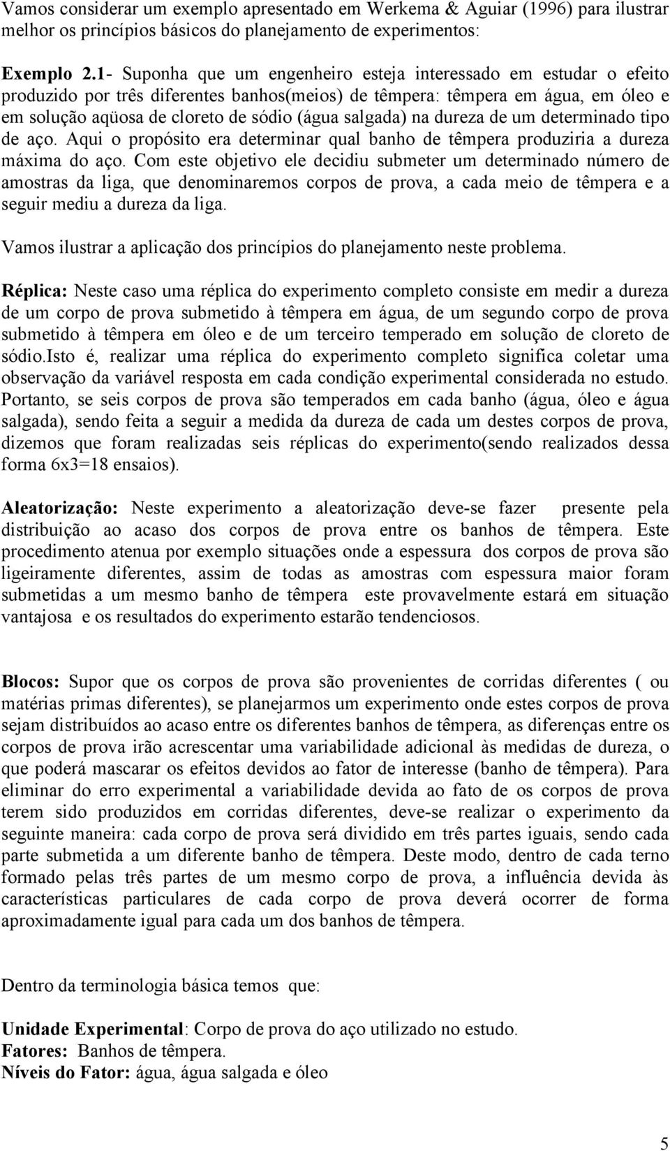 salgada) na dureza de um determinado tipo de aço. Aqui o propósito era determinar qual banho de têmpera produziria a dureza máxima do aço.