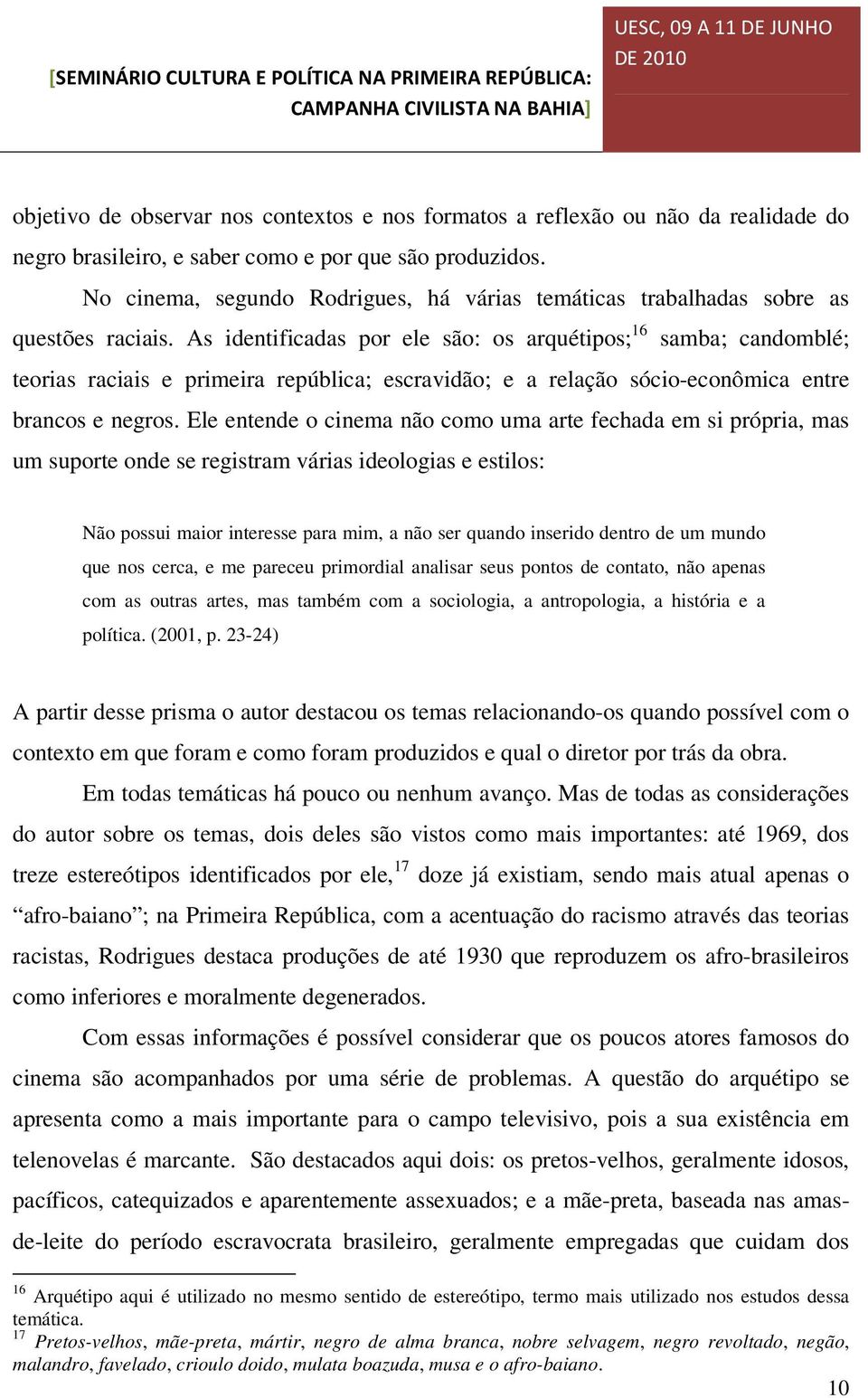 As identificadas por ele são: os arquétipos; 16 samba; candomblé; teorias raciais e primeira república; escravidão; e a relação sócio-econômica entre brancos e negros.