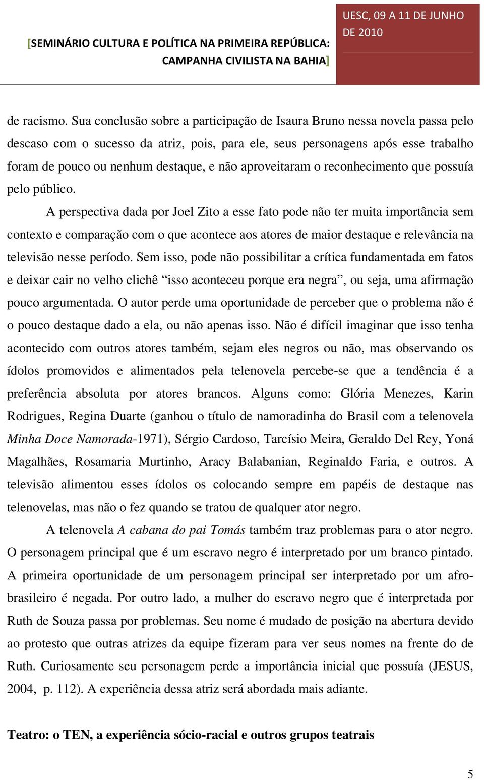 aproveitaram o reconhecimento que possuía pelo público.