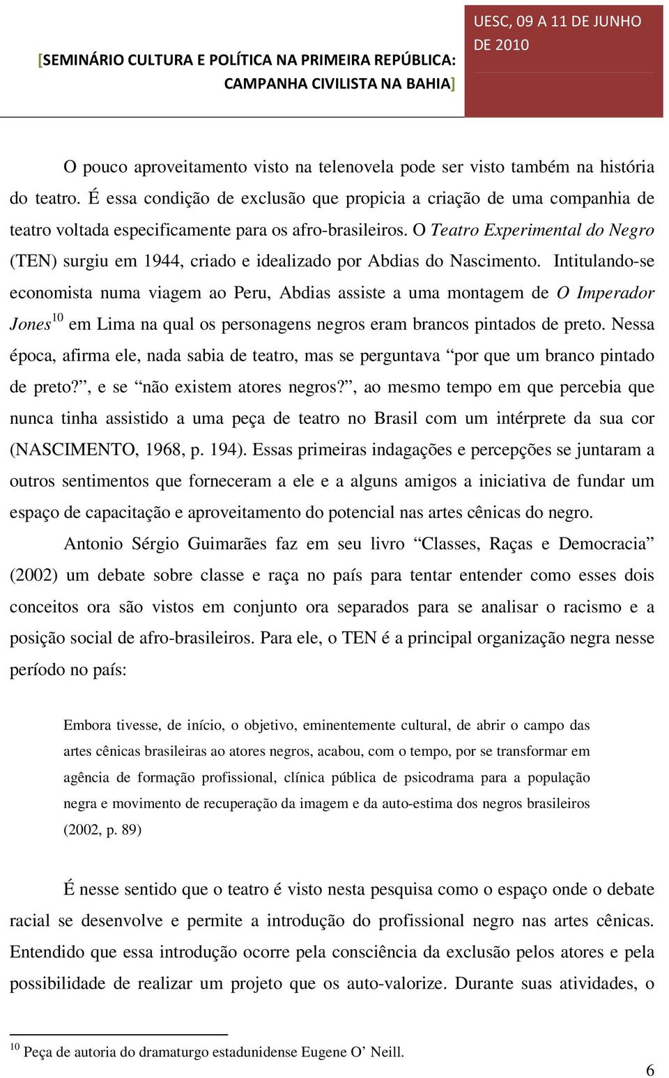 O Teatro Experimental do Negro (TEN) surgiu em 1944, criado e idealizado por Abdias do Nascimento.