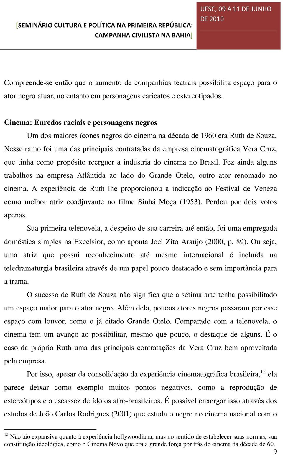 Nesse ramo foi uma das principais contratadas da empresa cinematográfica Vera Cruz, que tinha como propósito reerguer a indústria do cinema no Brasil.