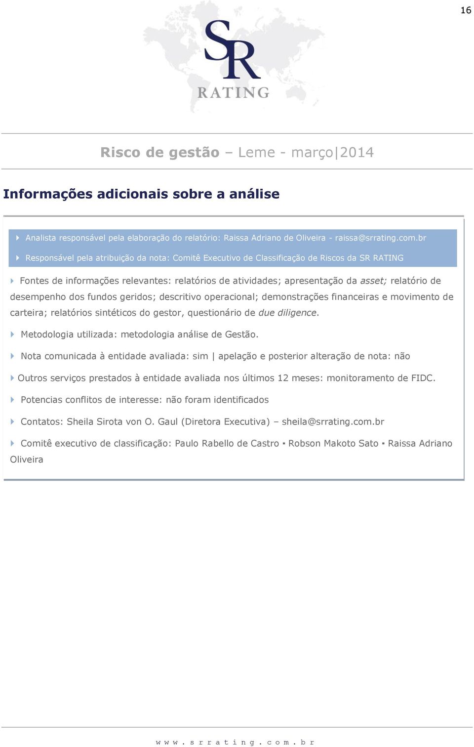 desempenho dos fundos geridos; descritivo operacional; demonstrações financeiras e movimento de carteira; relatórios sintéticos do gestor, questionário de due diligence.