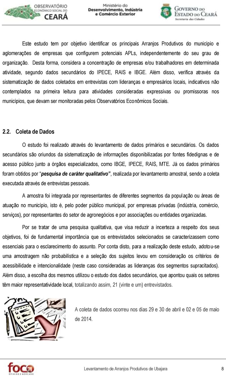 Além disso, verifica através da sistematização de dados coletados em entrevistas com lideranças e empresários locais, indicativos não contemplados na primeira leitura para atividades consideradas