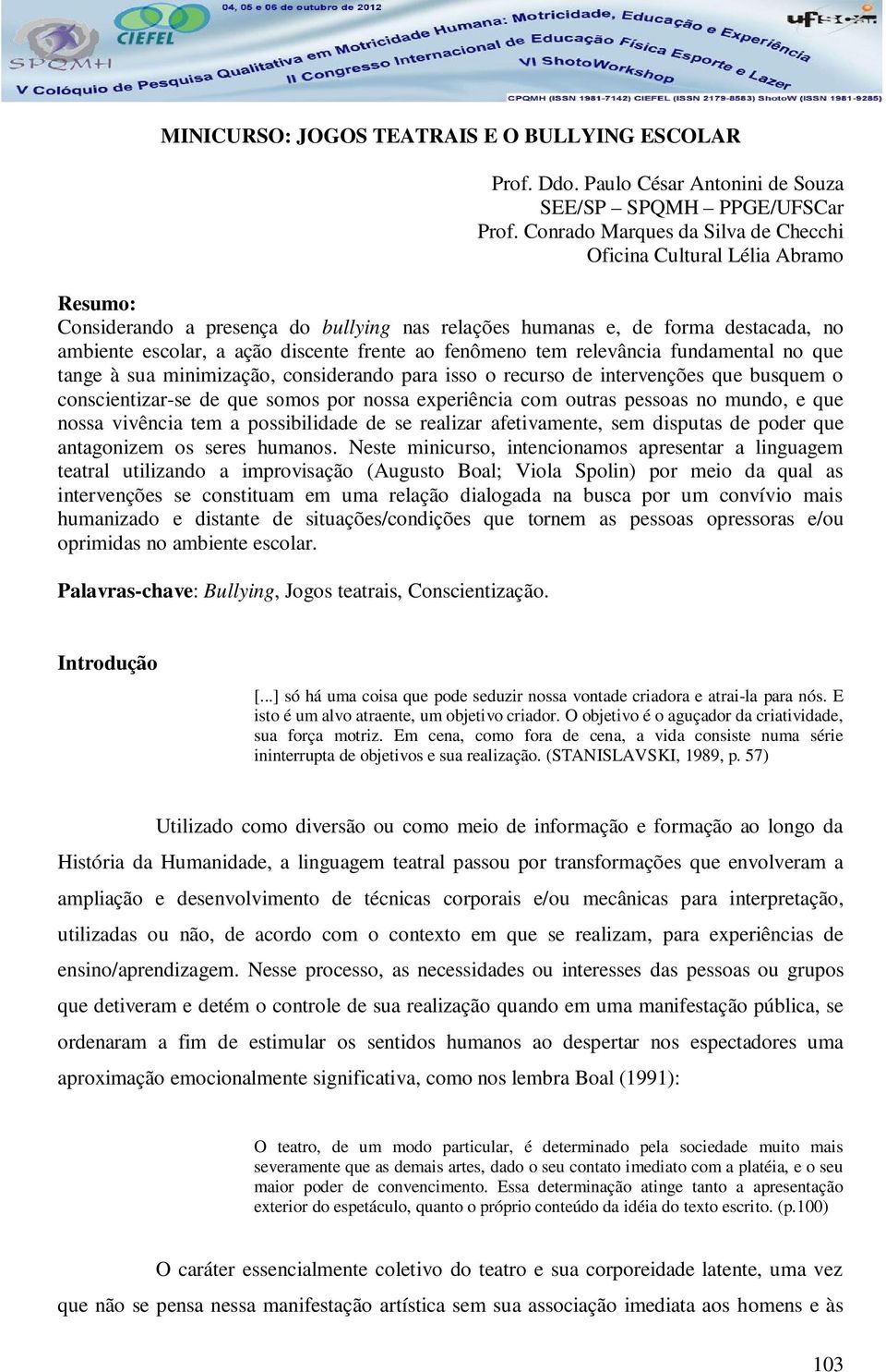 ao fenômeno tem relevância fundamental no que tange à sua minimização, considerando para isso o recurso de intervenções que busquem o conscientizar-se de que somos por nossa experiência com outras