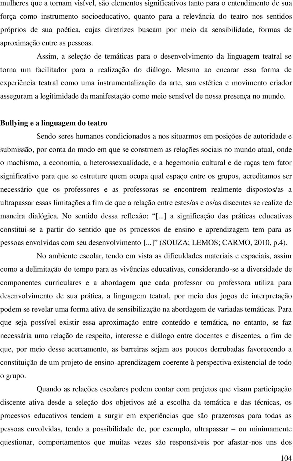 Assim, a seleção de temáticas para o desenvolvimento da linguagem teatral se torna um facilitador para a realização do diálogo.