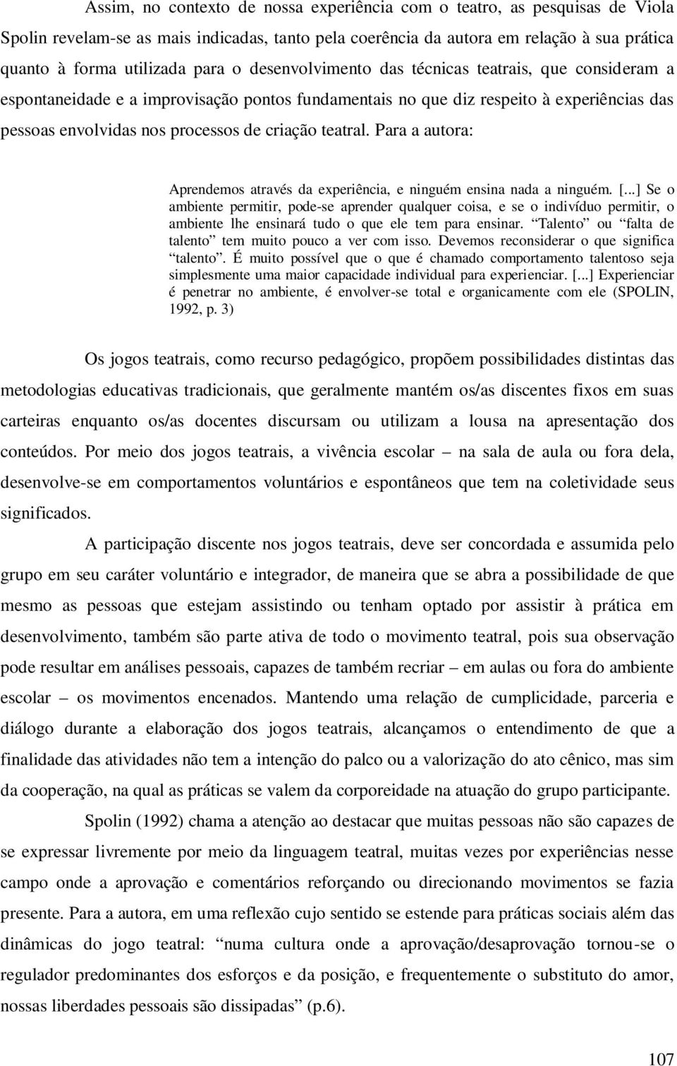 teatral. Para a autora: Aprendemos através da experiência, e ninguém ensina nada a ninguém. [.