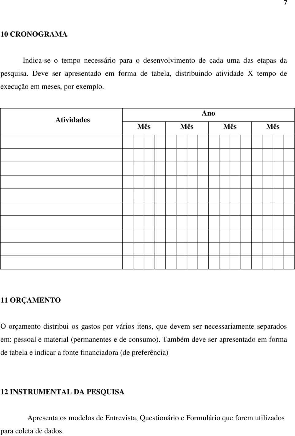 Atividades Ano Mês Mês Mês Mês 11 ORÇAMENTO O orçamento distribui os gastos por vários itens, que devem ser necessariamente separados em: pessoal e