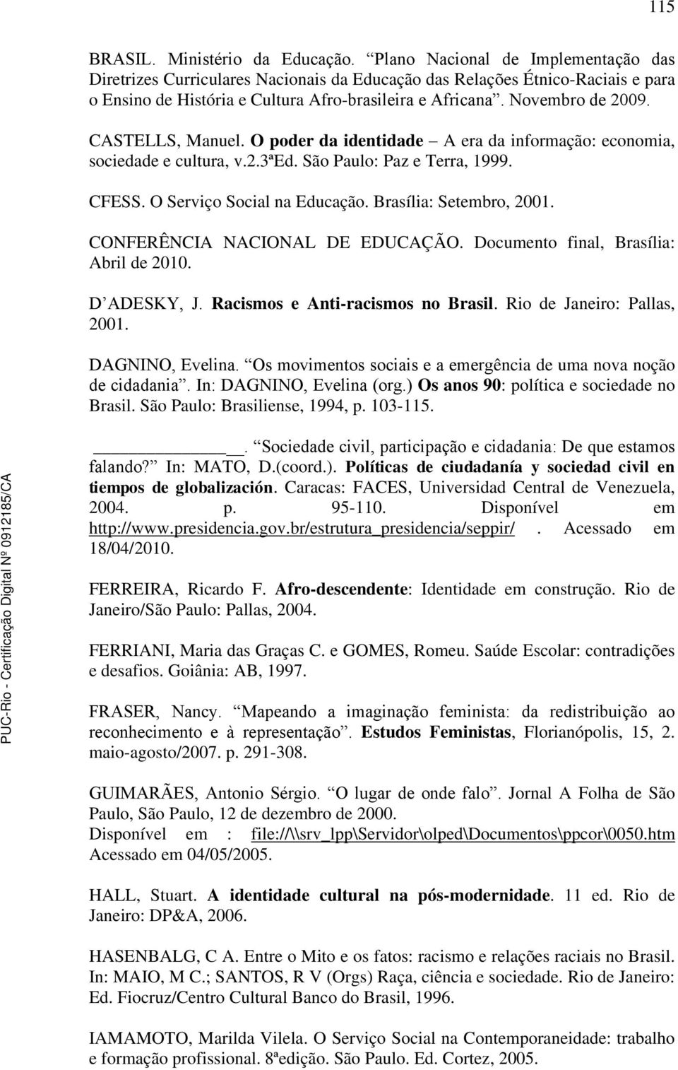 CASTELLS, Manuel. O poder da identidade A era da informação: economia, sociedade e cultura, v.2.3ªed. São Paulo: Paz e Terra, 1999. CFESS. O Serviço Social na Educação. Brasília: Setembro, 2001.