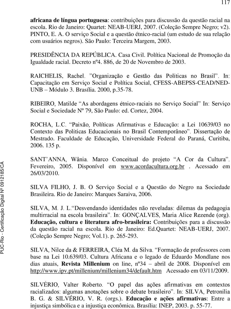 Política Nacional de Promoção da Igualdade racial. Decreto nº4. 886, de 20 de Novembro de 2003. RAICHELIS, Rachel. Organização e Gestão das Políticas no Brasil.