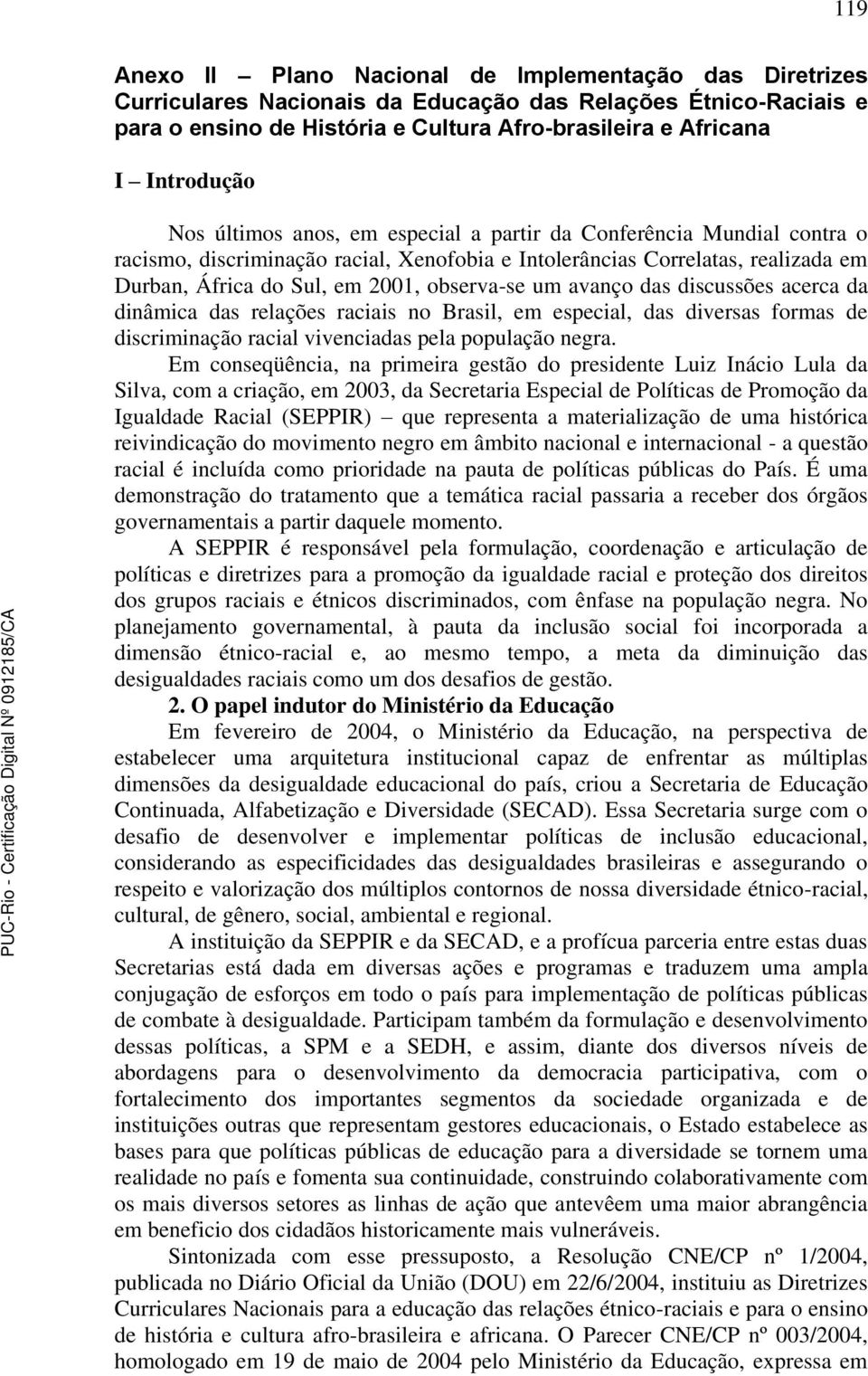 observa-se um avanço das discussões acerca da dinâmica das relações raciais no Brasil, em especial, das diversas formas de discriminação racial vivenciadas pela população negra.