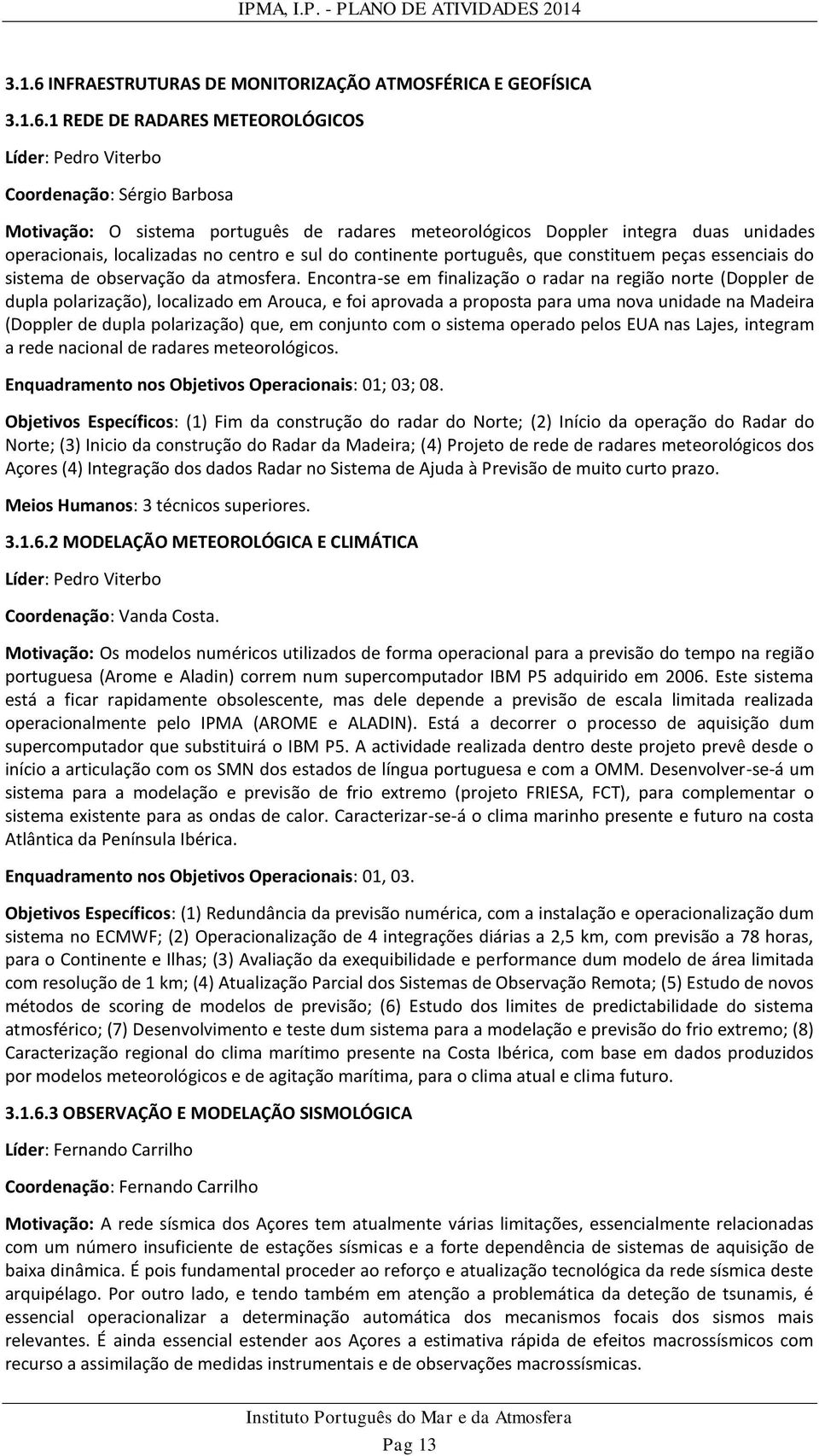 1 REDE DE RADARES METEOROLÓGICOS Líder: Pedro Viterbo Coordenação: Sérgio Barbosa Motivação: O sistema português de radares meteorológicos Doppler integra duas unidades operacionais, localizadas no