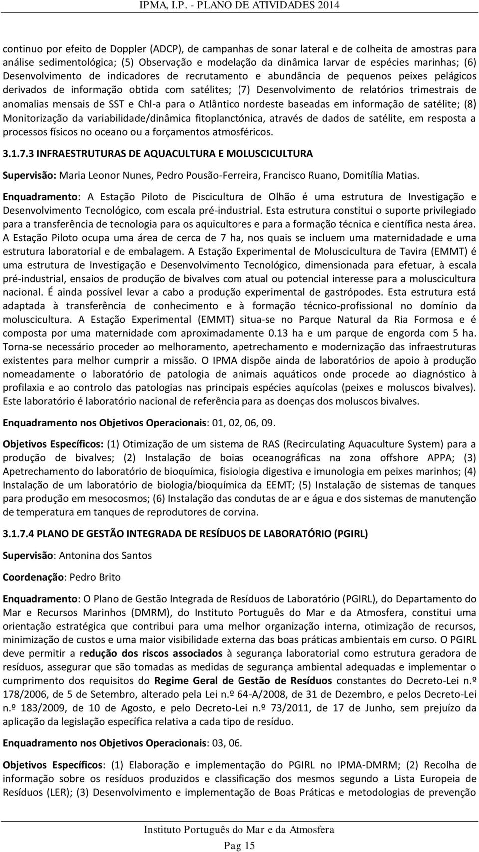 mensais de SST e Chl-a para o Atlântico nordeste baseadas em informação de satélite; (8) Monitorização da variabilidade/dinâmica fitoplanctónica, através de dados de satélite, em resposta a processos