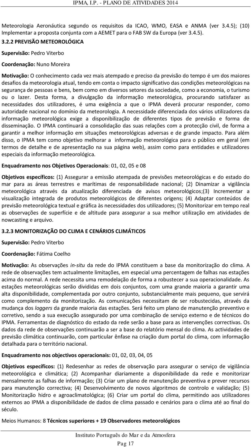 atual, tendo em conta o impacto significativo das condições meteorológicas na segurança de pessoas e bens, bem como em diversos setores da sociedade, como a economia, o turismo ou o lazer.