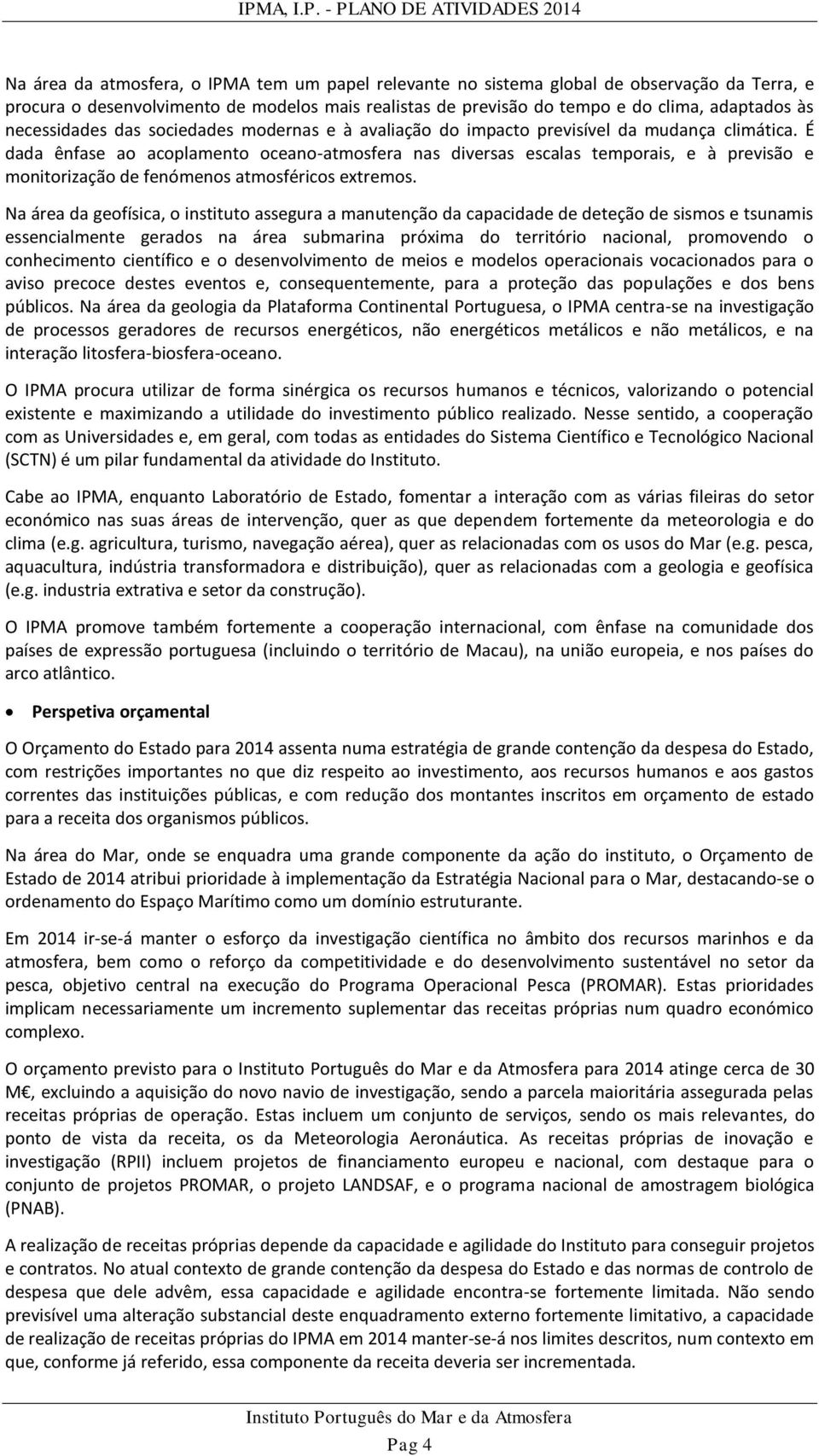 É dada ênfase ao acoplamento oceano-atmosfera nas diversas escalas temporais, e à previsão e monitorização de fenómenos atmosféricos extremos.