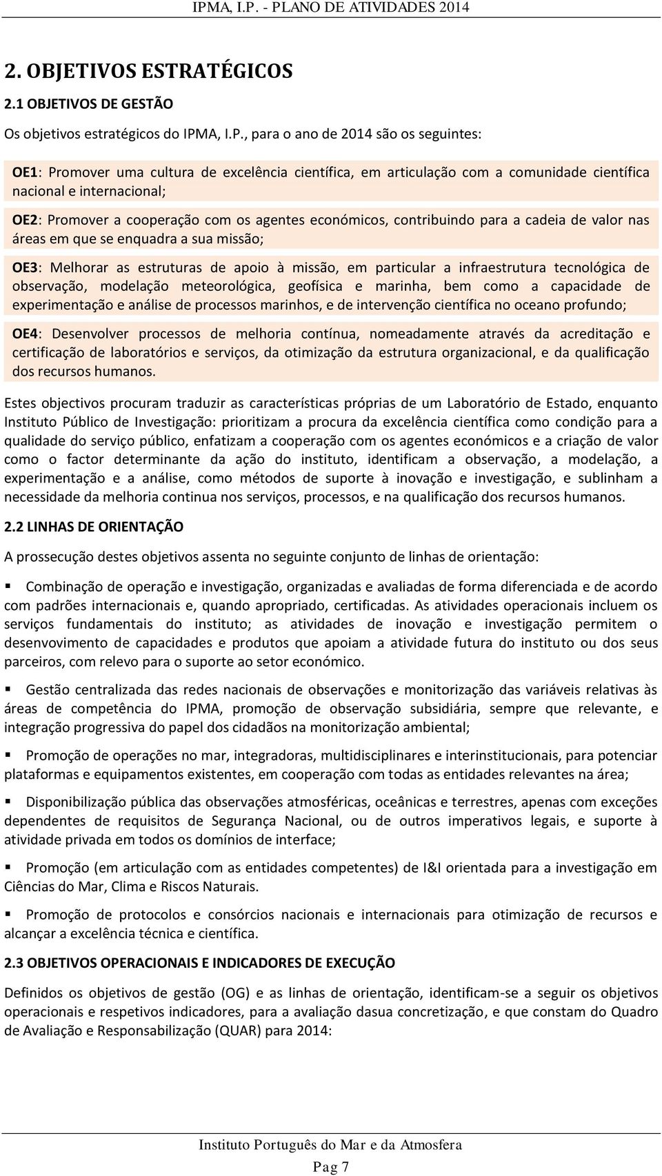 , para o ano de 2014 são os seguintes: OE1: Promover uma cultura de excelência científica, em articulação com a comunidade científica nacional e internacional; OE2: Promover a cooperação com os