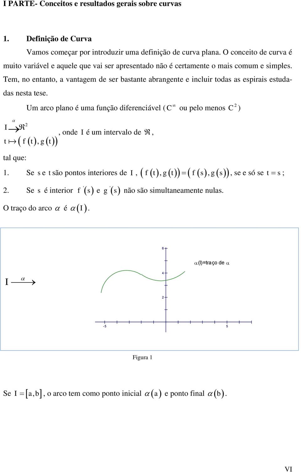 um função diferenciável ( C, onde I é um intervlo de, t f t, g t tl que: Se s e t são pontos interiores de I, ' ' Se s é interior f s e g O trço do rco é I ou pelo