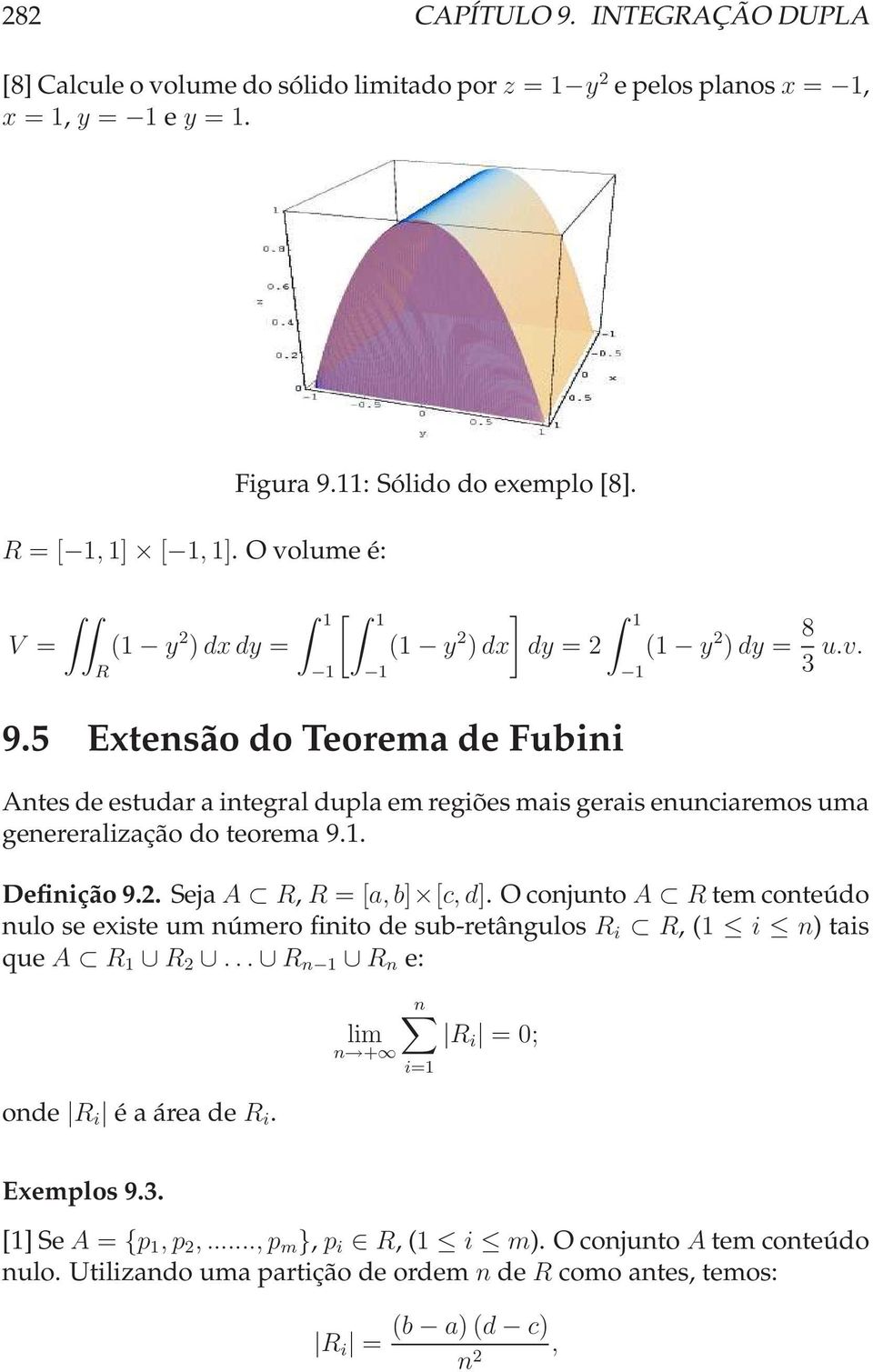 Antes de estudar a integral dupla em regiões mais gerais enunciaremos uma genereralização do teorema 9.. efinição9.. Seja A, = [a, b [c, d.