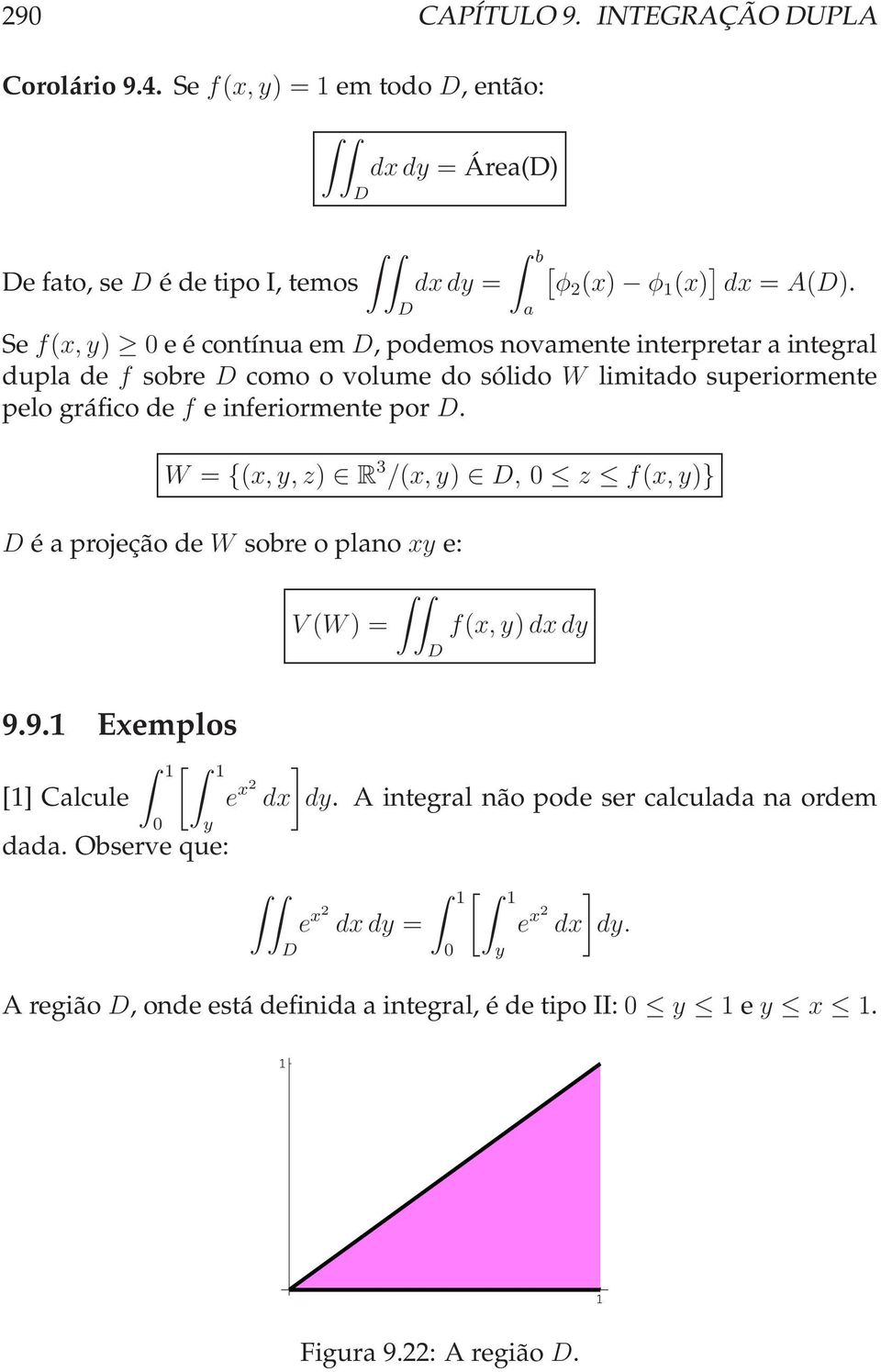 inferiormente por. W = {(x, y, z) /(x, y), z f(x, y)} é a projeção de W sobre oplano xy e: V (W) = f(x, y) dxdy 9.9. Exemplos [ Calcule dada.