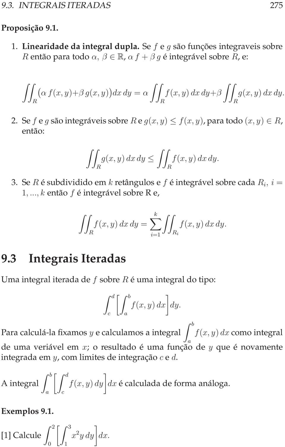 . Se f e gsãointegráveissobre eg(x, y) f(x, y),paratodo (x, y), então: g(x, y) dxdy f(x, y) dxdy.. Se ésubdivididoem k retângulos e f éintegrável sobrecada i, i =,.