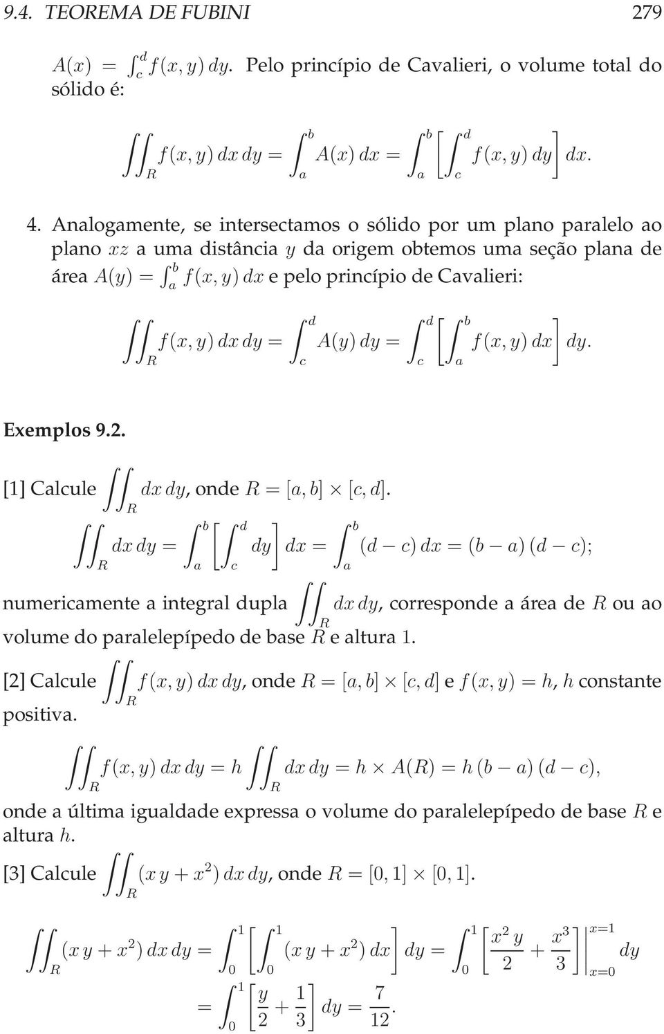 c A(y) dy = d c [ b f(x, y) dx dy. a Exemplos 9.. [ Calcule dxdy, onde = [a, b [c, d.