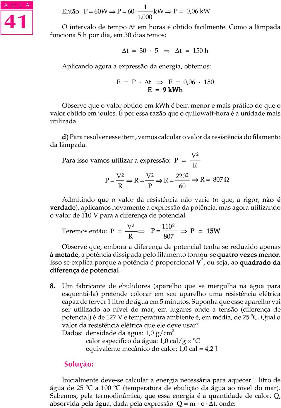 menor e mais prático do que o valor obtido em joules. É por essa razão que o quilowatt-hora é a unidade mais utilizada.