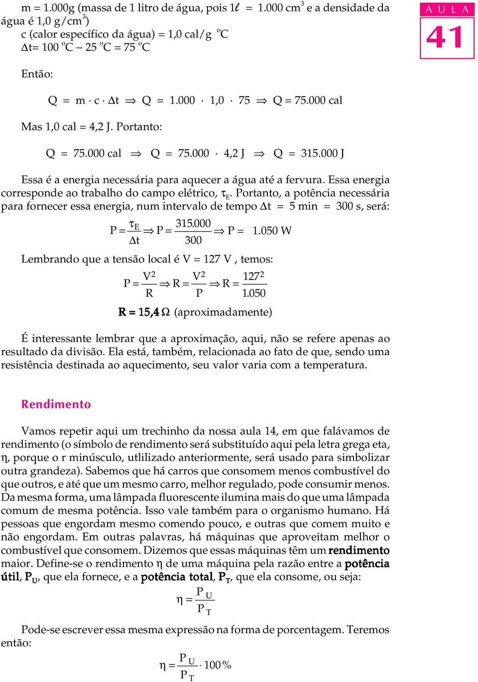 000 cal Mas 1,0 cal = 4,2 J. Portanto: Q = 75.000 cal Þ Q = 75.000 4,2 J Þ Q = 315.000 J ssa é a energia necessária para aquecer a água até a fervura.