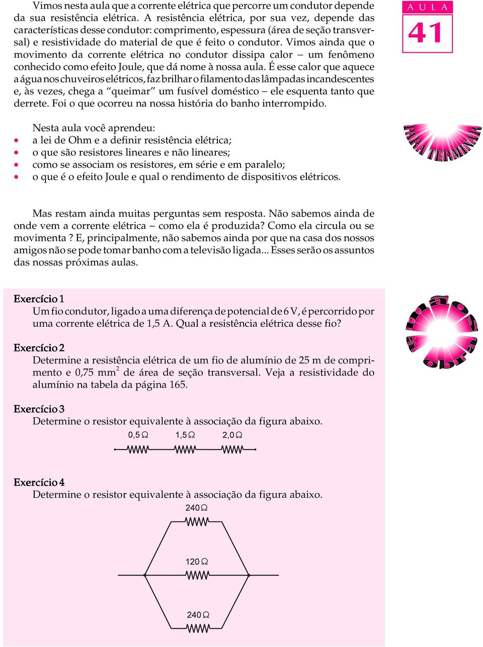 Vimos ainda que o movimento da corrente elétrica no condutor dissipa calor - um fenômeno conhecido como efeito Joule, que dá nome à nossa aula.