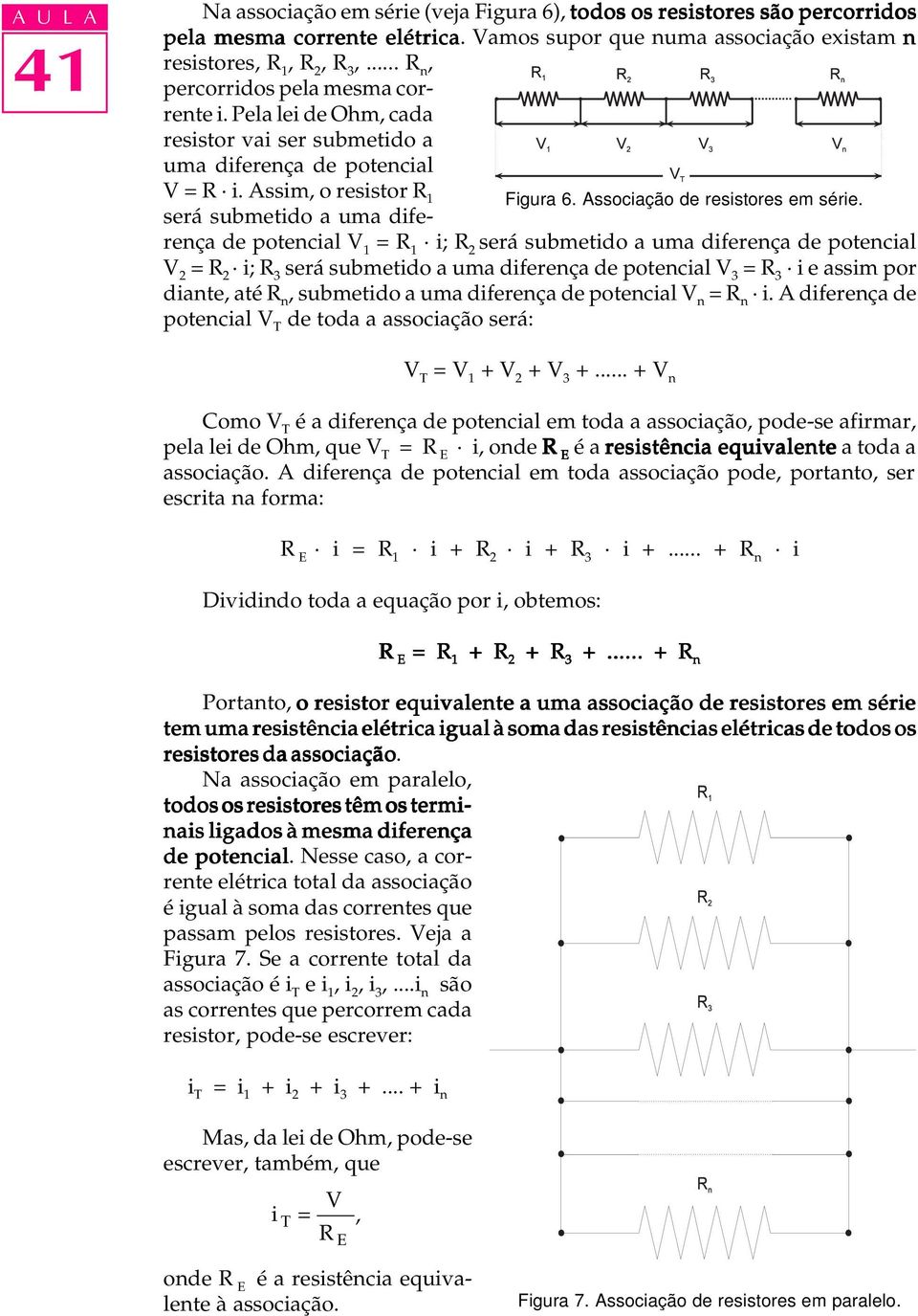 será submetido a uma diferença de potencial V 1 = 1 i; 2 será submetido a uma diferença de potencial V 2 = 2 i; 3 será submetido a uma diferença de potencial V 3 = 3 i e assim por diante, até n,