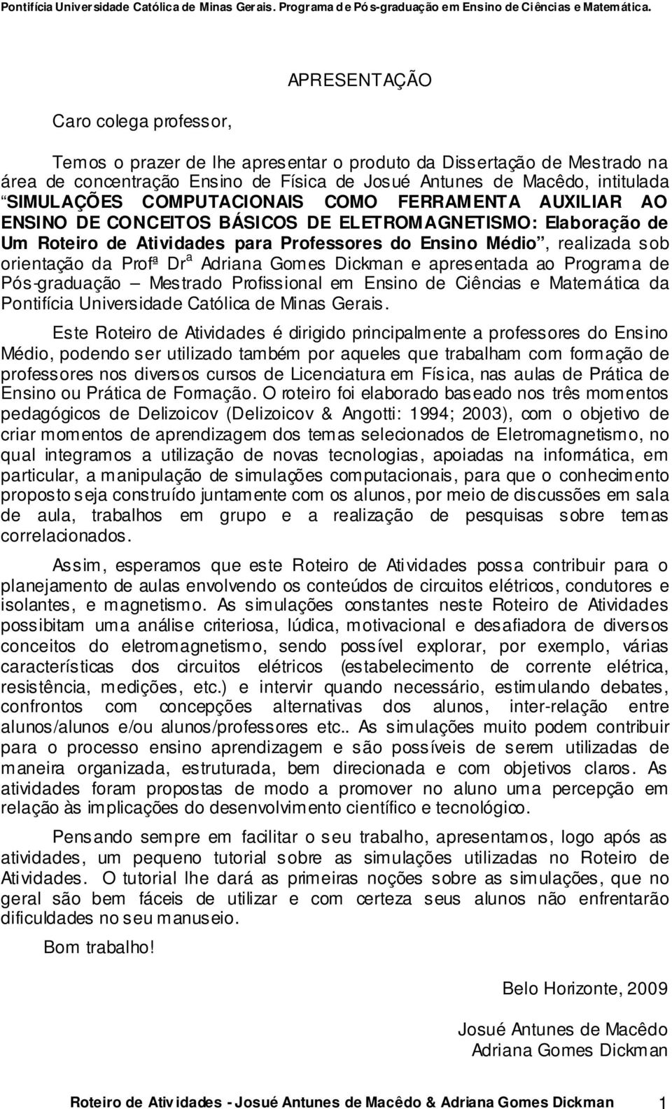 Dr a Adriana Gomes Dickman e apresentada ao Programa de Pós-graduação Mestrado Profissional em Ensino de Ciências e Matemática da Pontifícia Universidade Católica de Minas Gerais.