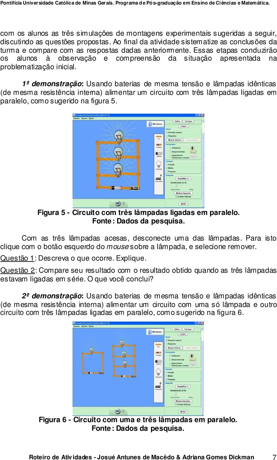 Essas etapas conduzirão os alunos à observação e compreensão da situação apresentada na problematização inicial.