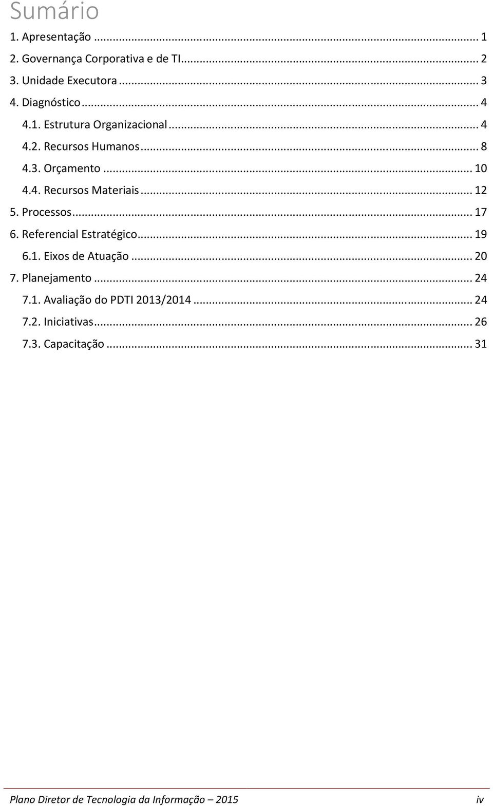 Processos... 17 6. Referencial Estratégico... 19 6.1. Eixos de Atuação... 20 7. Planejamento... 24 7.1. Avaliação do PDTI 2013/2014.