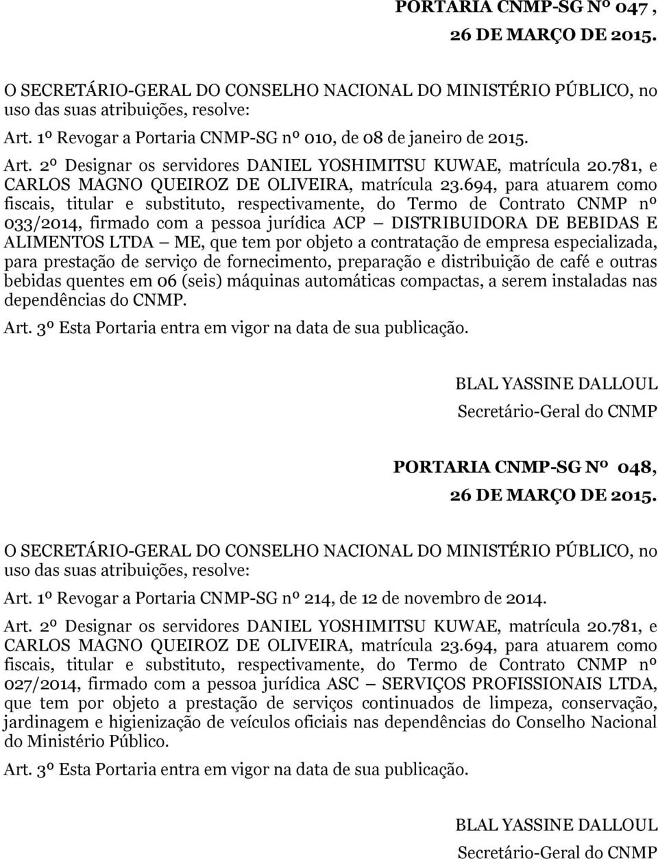 694, para atuarem como fiscais, titular e substituto, respectivamente, do Termo de Contrato CNMP nº 033/2014, firmado com a pessoa jurídica ACP DISTRIBUIDORA DE BEBIDAS E ALIMENTOS LTDA ME, que tem