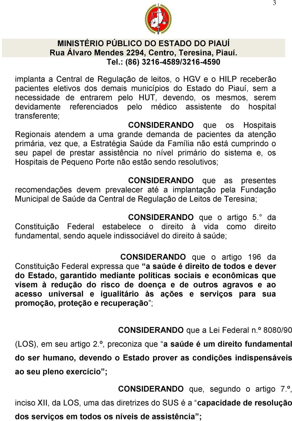 Saúde da Família não está cumprindo o seu papel de prestar assistência no nível primário do sistema e, os Hospitais de Pequeno Porte não estão sendo resolutivos; CONSIDERANDO que as presentes