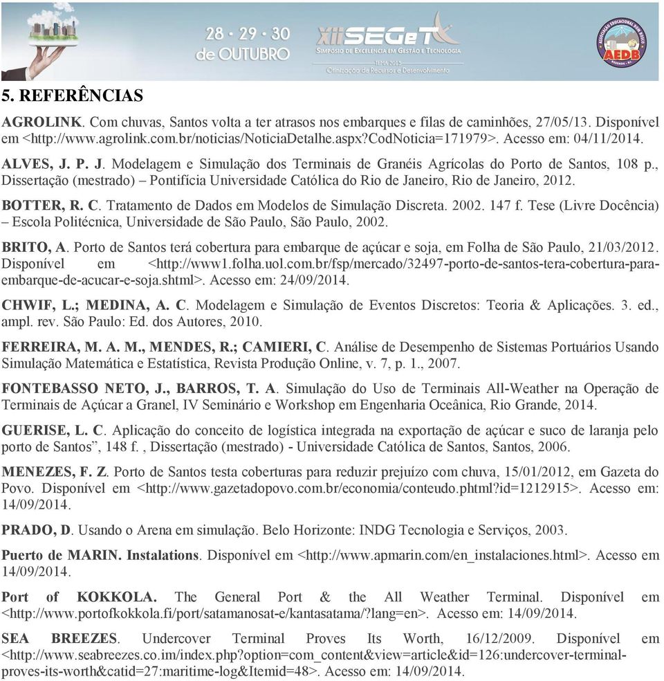 , Dissertação (mestrado) Pontifícia Universidade Católica do Rio de Janeiro, Rio de Janeiro, 2012. BOTTER, R. C. Tratamento de Dados em Modelos de Simulação Discreta. 2002. 147 f.