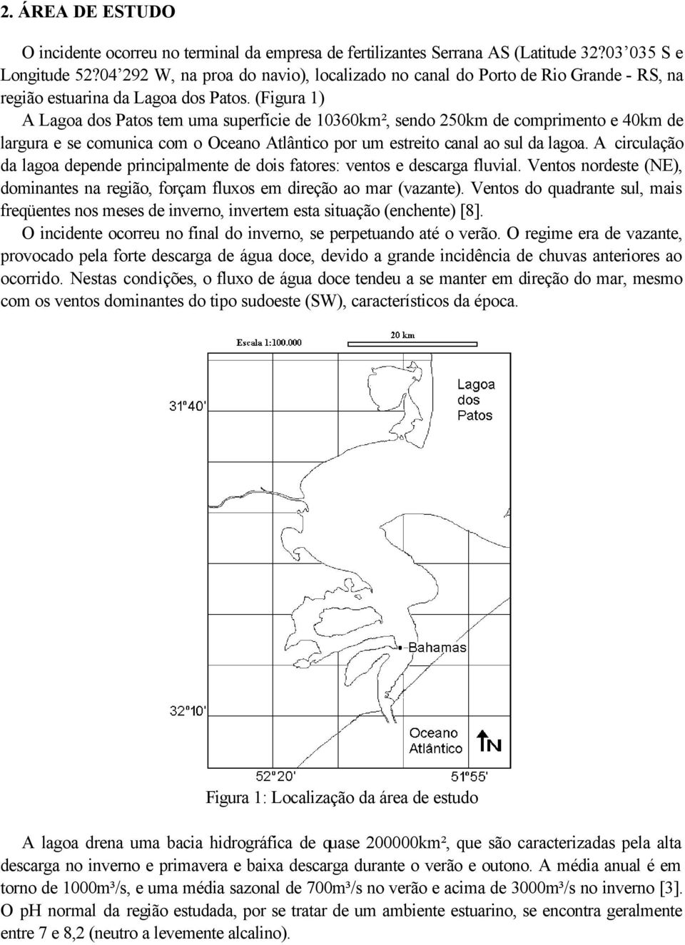 (Figura 1) A Lagoa dos Patos tem uma superfície de 10360km², sendo 250km de comprimento e 40km de largura e se comunica com o Oceano Atlântico por um estreito canal ao sul da lagoa.