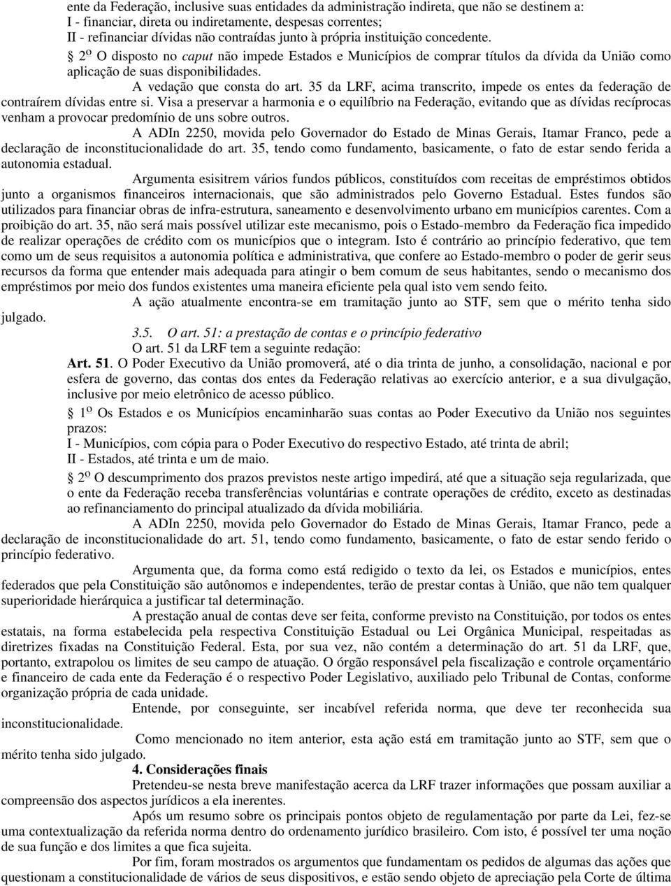 35 da LRF, acima transcrito, impede os entes da federação de contraírem dívidas entre si.