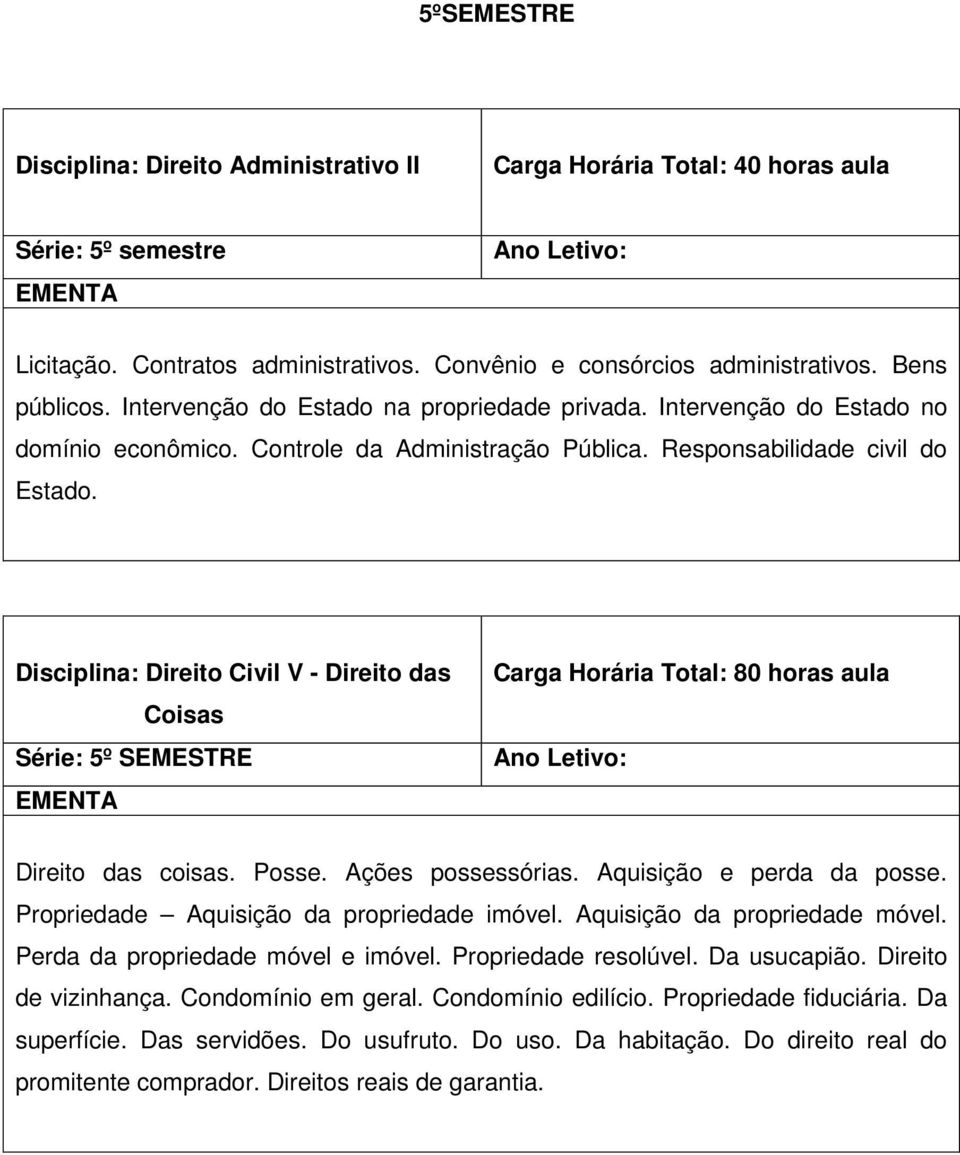 Disciplina: Direito Civil V - Direito das Coisas Série: 5º SEMESTRE Direito das coisas. Posse. Ações possessórias. Aquisição e perda da posse. Propriedade Aquisição da propriedade imóvel.