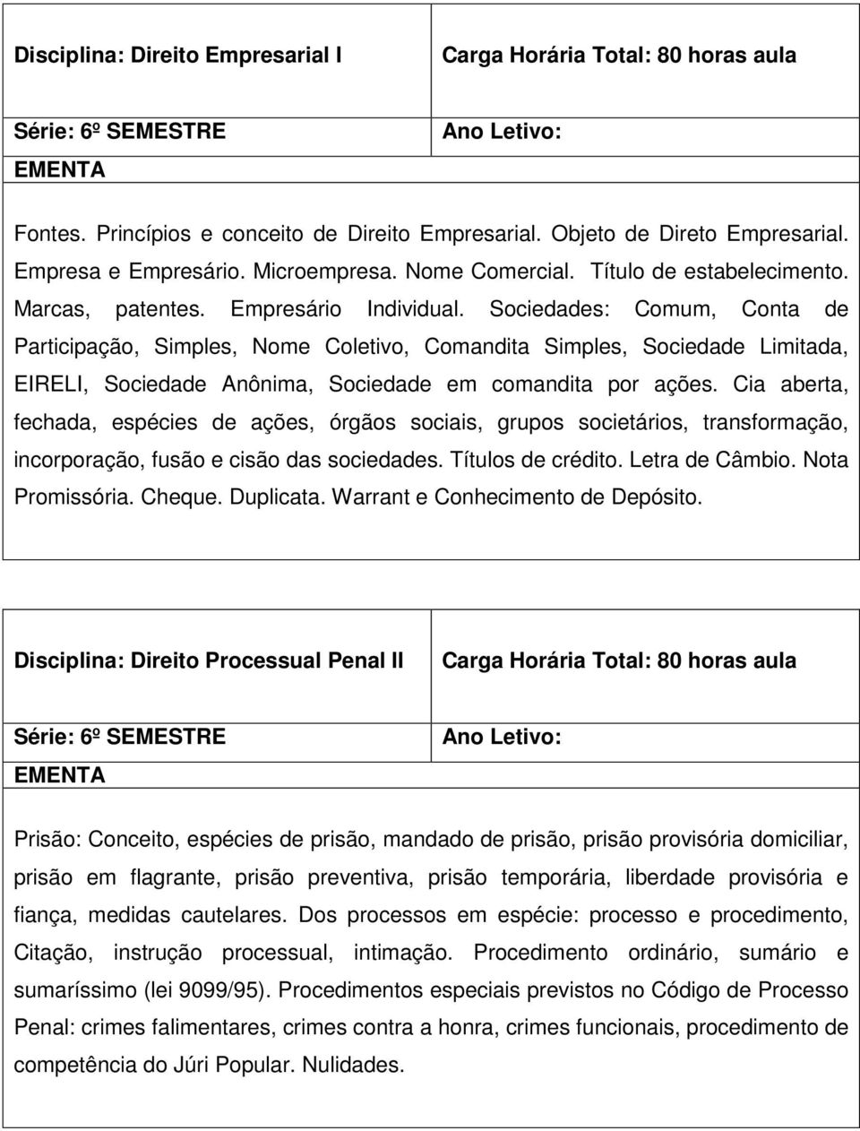 Sociedades: Comum, Conta de Participação, Simples, Nome Coletivo, Comandita Simples, Sociedade Limitada, EIRELI, Sociedade Anônima, Sociedade em comandita por ações.