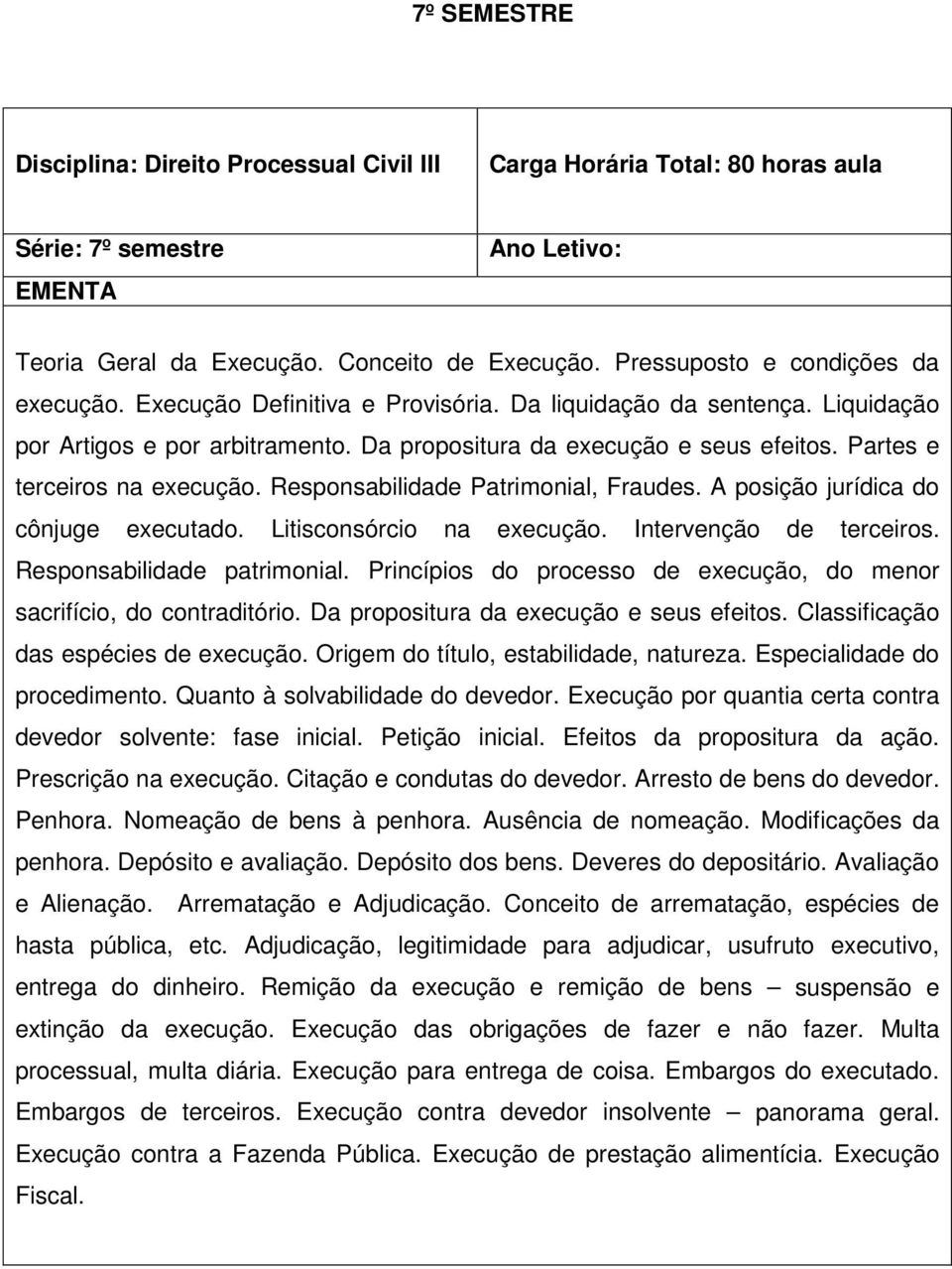 A posição jurídica do cônjuge executado. Litisconsórcio na execução. Intervenção de terceiros. Responsabilidade patrimonial. Princípios do processo de execução, do menor sacrifício, do contraditório.