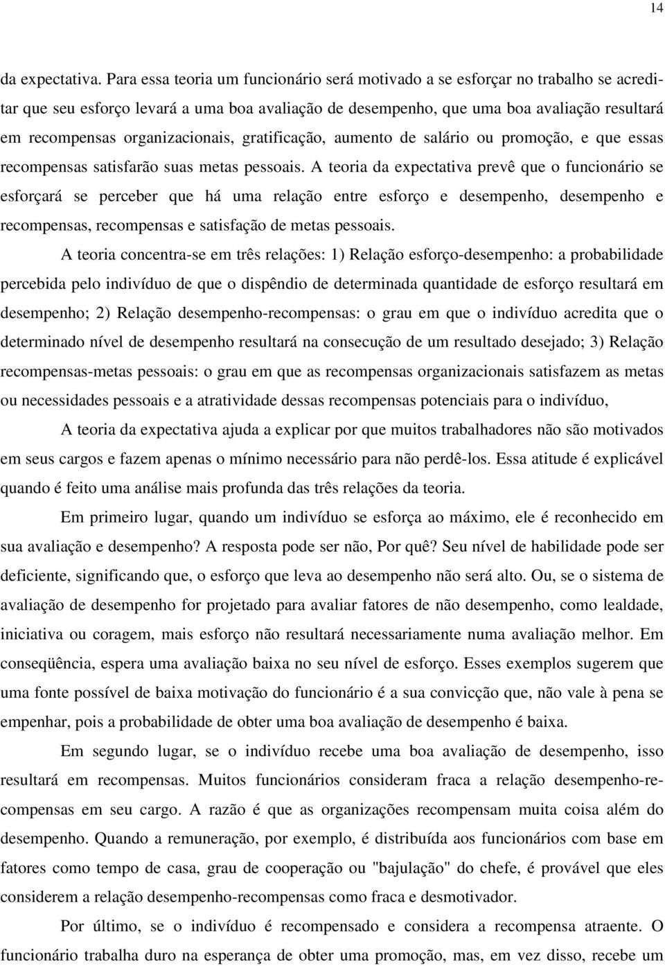 organizacionais, gratificação, aumento de salário ou promoção, e que essas recompensas satisfarão suas metas pessoais.