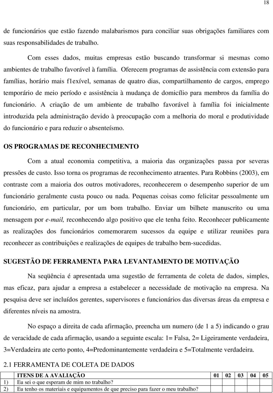 Oferecem programas de assistência com extensão para famílias, horário mais f1exível, semanas de quatro dias, compartilhamento de cargos, emprego temporário de meio período e assistência à mudança de