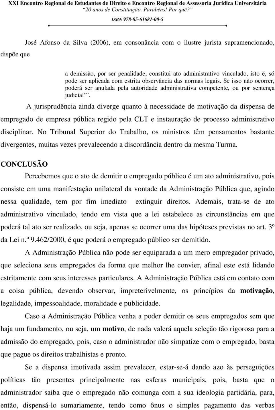 A jurisprudência ainda diverge quanto à necessidade de motivação da dispensa de empregado de empresa pública regido pela CLT e instauração de processo administrativo disciplinar.