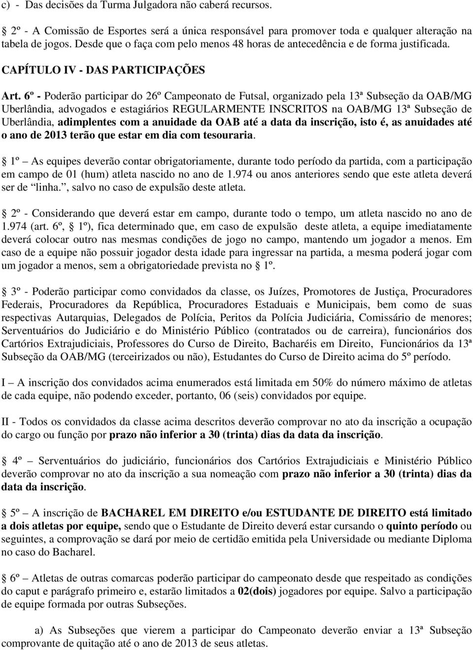 6º - Poderão participar do 26º Campeonato de Futsal, organizado pela 13ª Subseção da OAB/MG Uberlândia, advogados e estagiários REGULARMENTE INSCRITOS na OAB/MG 13ª Subseção de Uberlândia,