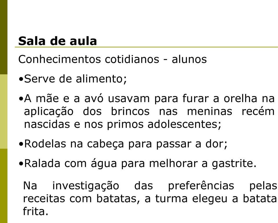 adolescentes; Rodelas na cabeça para passar a dor; Ralada com água para melhorar a