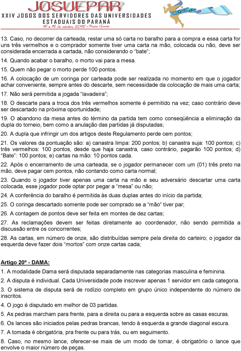 A colocação de um coringa por carteada pode ser realizada no momento em que o jogador achar conveniente, sempre antes do descarte, sem necessidade da colocação de mais uma carta; 17.