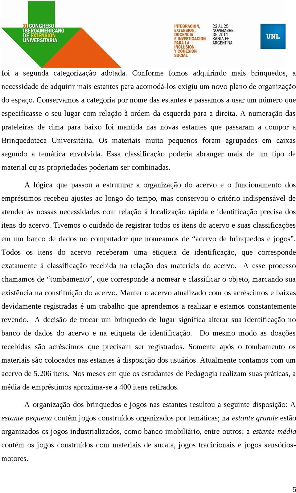 A numeração das prateleiras de cima para baixo foi mantida nas novas estantes que passaram a compor a Brinquedoteca Universitária.