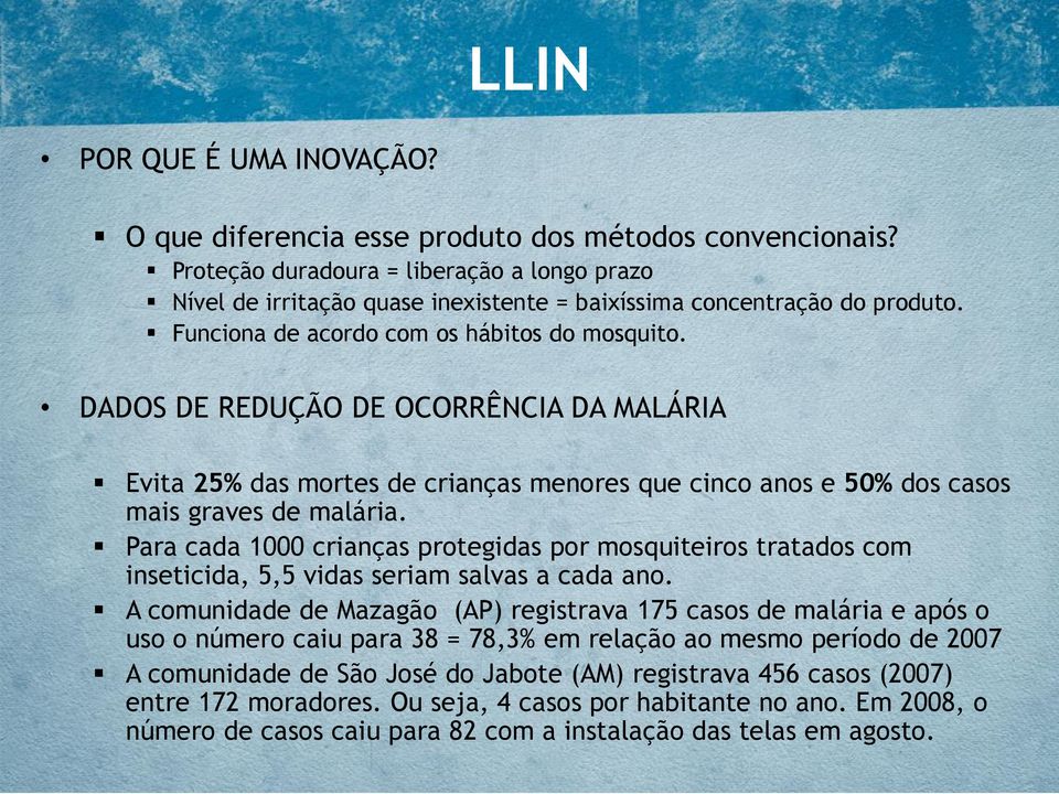 DADOS DE REDUÇÃO DE OCORRÊNCIA DA MALÁRIA Evita 25% das mortes de crianças menores que cinco anos e 50% dos casos mais graves de malária.